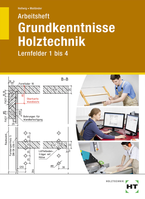 Grundkenntnisse Holztechnik, Lernfelder 1 bis 4, Arbeitsheft Grundkenntnisse Holztechnik, Lernfelder 1 bis 4, Arbeitsheft