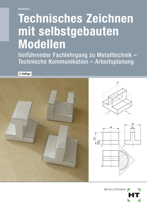 Technisches Zeichnen mit selbstgebauten Modellen - Hinführender Fachlehrgang zu Metalltechnik - Technische Kommunikation - Arbeitsplanung eBook