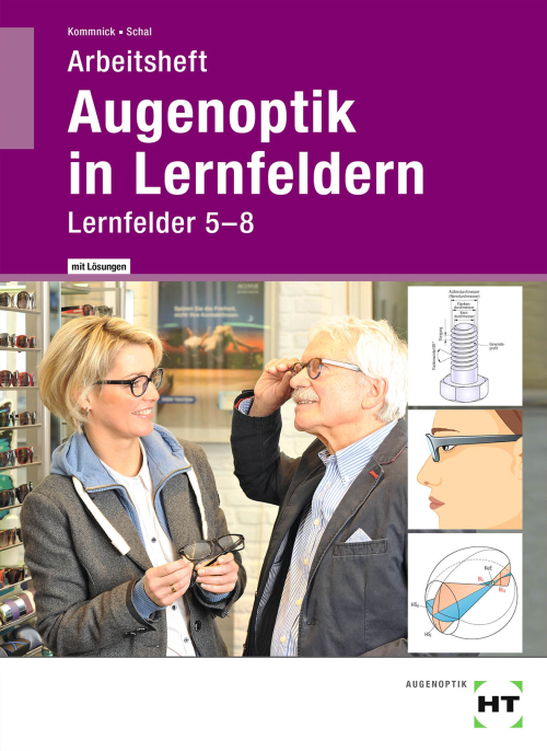 Augenoptik in Lernfeldern, Arbeitsheft - Lernfelder 5 bis 8, Lösungen Augenoptik in Lernfeldern, Arbeitsheft - Lernfelder 5 bis 8, Lösungen