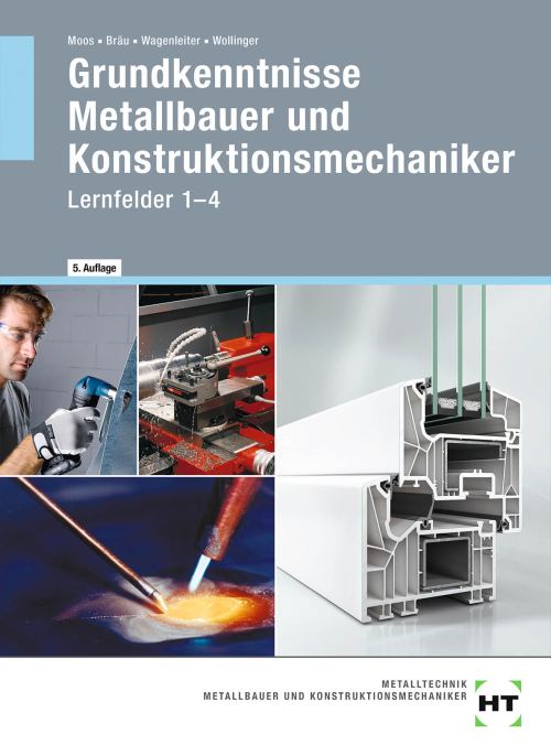 Grundkenntnisse Metallbauer und Konstruktionsmechaniker, Lernfelder 1-4 Grundkenntnisse Metallbauer und Konstruktionsmechaniker, Lernfelder 1-4