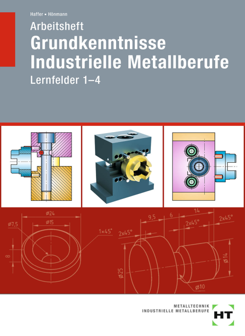 Grundkenntnisse Industrielle Metallberufe, Lernfelder 1-4 / Arbeitsheft Grundkenntnisse Industrielle Metallberufe, Lernfelder 1-4 / Arbeitsheft