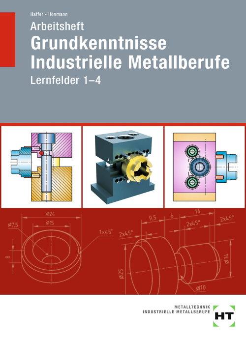 Grundkenntnisse Industrielle Metallberufe, Lernfelder 1-4 / Arbeitsheft