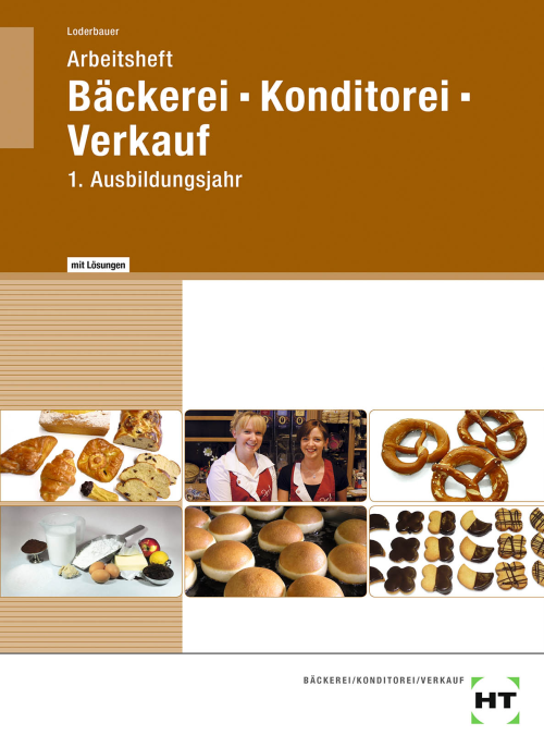 Bäckerei - Konditorei - Verkauf, 1. Ausbildungsjahr / Arbeitsheft mit eingedruckten Lösungen Bäckerei - Konditorei - Verkauf, 1. Ausbildungsjahr / Arbeitsheft mit eingedruckten Lösungen