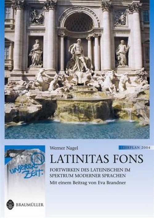 Latein in unserer Zeit: Latinitas Fons – Fortwirken des Lateinischen im Spektrum moderner Sprachen