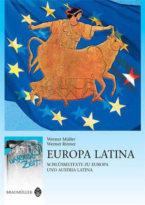 Latein in unserer Zeit: Europa Latina – Schlüsseltexte zu Europa und Austria Latina