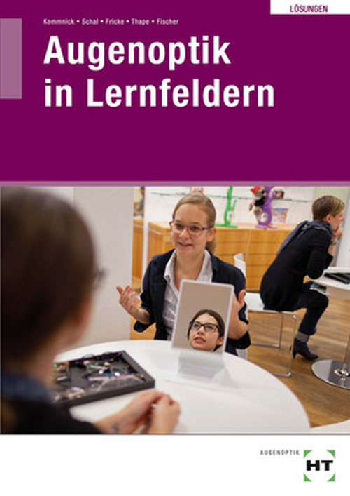 Augenoptik in Lernfeldern / Lösungen Augenoptik in Lernfeldern / Lösungen