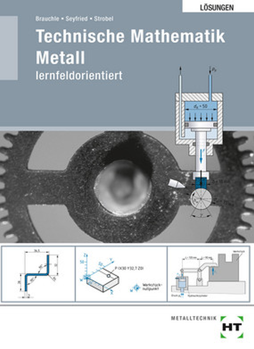 Technische Mathematik Metall lernfeldorientiert / Lösungen Technische Mathematik Metall lernfeldorientiert / Lösungen