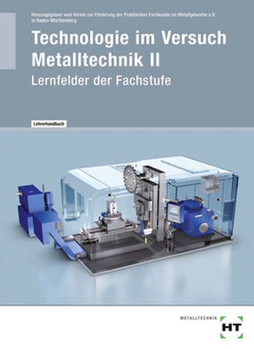 Technologie im Versuch Metalltechnik 2 - Lernfelder der Fachstufe / Lösungen Technologie im Versuch Metalltechnik 2 - Lernfelder der Fachstufe / Lösungen