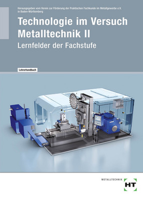 Technologie im Versuch Metalltechnik 2 - Lernfelder der Fachstufe / Lösungen