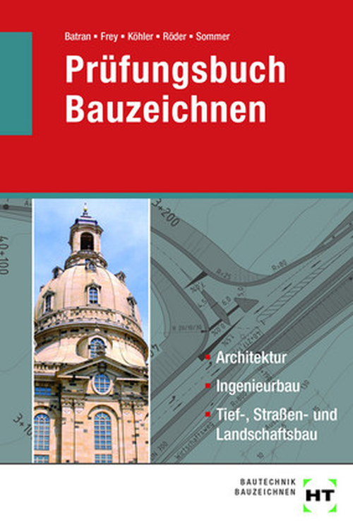 Prüfungsbuch Bauzeichnen / Architektur, Ingenieurbau, Tief-, Straßen- und Landschaftsbau Prüfungsbuch Bauzeichnen / Architektur, Ingenieurbau, Tief-, Straßen- und Landschaftsbau