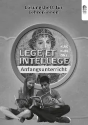 LEGE ET INTELLEGE. Lehrbuch für den Anfangsunterricht aus Latein in der 5. und 6. Klasse mit Textsammlung (zwei Lehrplanmodule zur Wahl). Lösungsheft für Lehrer/innen