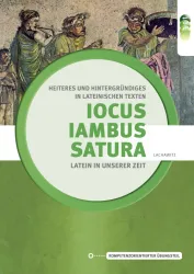 Latein in unserer Zeit: Iocus - Iambus - Satura – Heiteres und Hintergründiges in lateinischen Texten