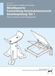 Metallbauer/in Fachrichtung Konstruktionstechnik Gesellenprüfung Teil 1 / Projektorientierte Aufgaben mit Lösungen