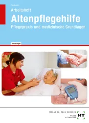 Altenpflegehilfe - Pflegepraxis und medizinische Grundlagen / Arbeitsheft mit eingedruckten Lösungen